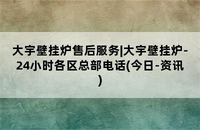 大宇壁挂炉售后服务|大宇壁挂炉-24小时各区总部电话(今日-资讯)